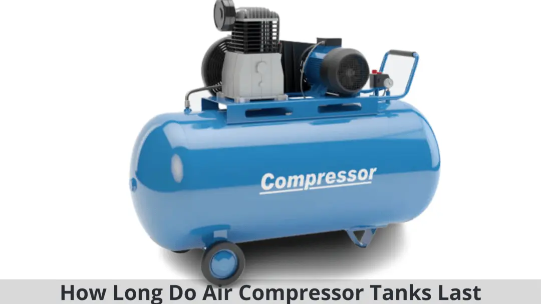 How Long Do Air Compressor Tanks Last: 4+ Helpful Tips