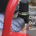 How To Get More CFM Out Of Air Compressor | 4 Effective Ways